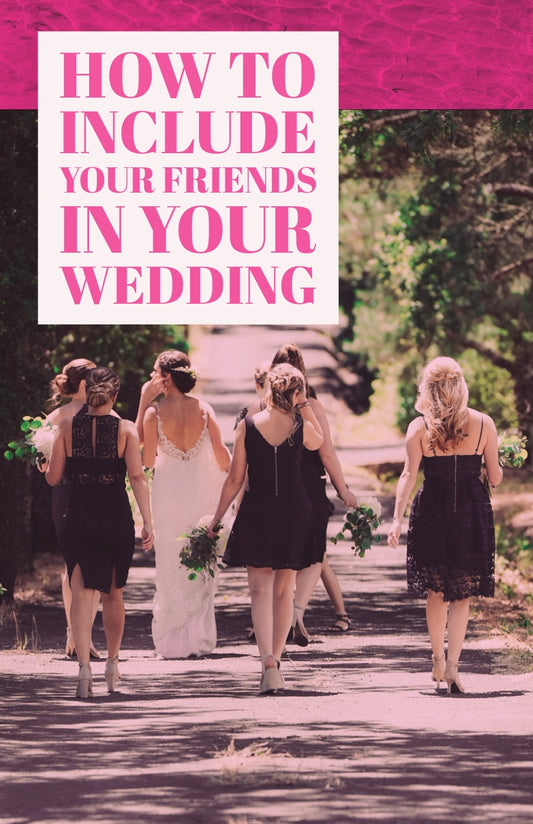 How To Involve Your Friends In Your Wedding