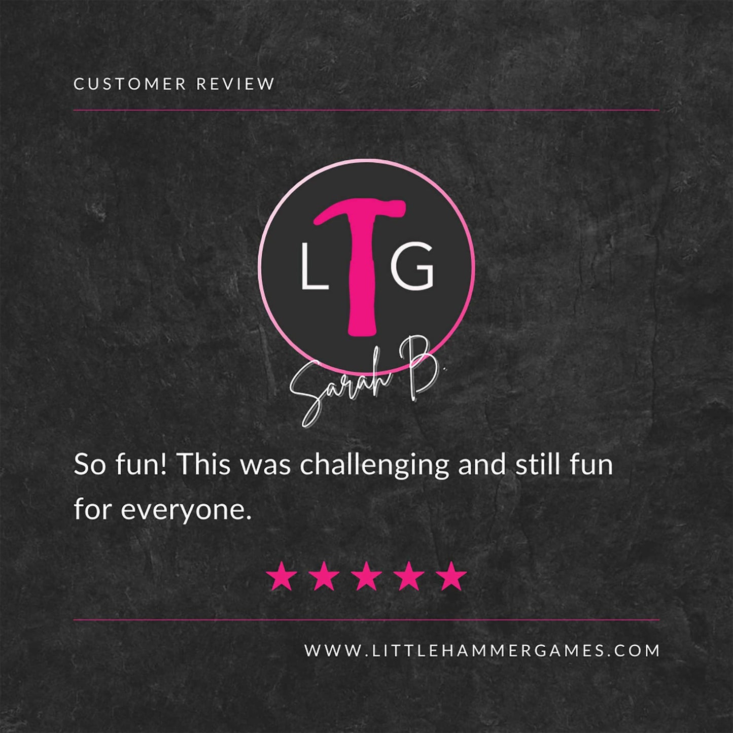 Pink and white text on a slate background that shows a 5-star review from Sarah B. that says "So fun! This was challenging and still fun for everyone."
